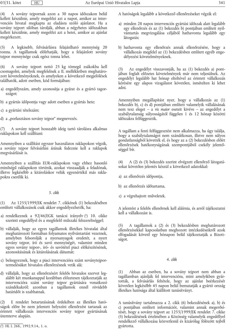 szóló ajánlatot. Ha a sovány tejport silóban tárolják, abban a négyhetes időszakban kellett készülnie, amely megelőzi azt a hetet, amikor az ajánlat megérkezett.