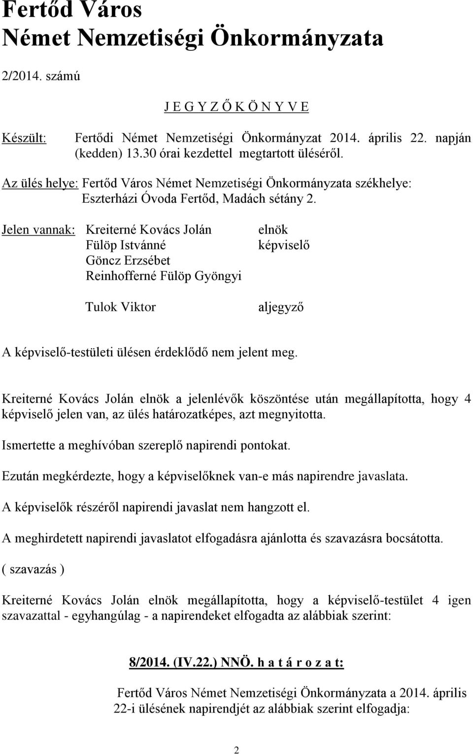 Jelen vannak: Kreiterné Kovács Jolán Fülöp Istvánné Göncz Erzsébet Reinhofferné Fülöp Gyöngyi Tulok Viktor elnök képviselő aljegyző A képviselő-testületi ülésen érdeklődő nem jelent meg.