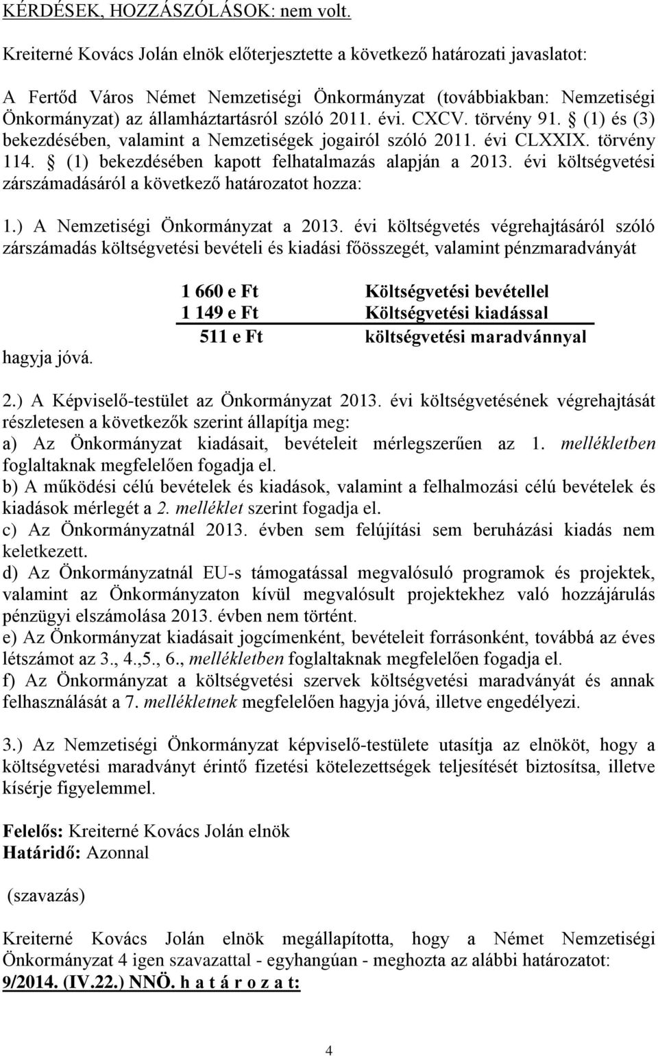 évi. CXCV. törvény 91. (1) és (3) bekezdésében, valamint a Nemzetiségek jogairól szóló 2011. évi CLXXIX. törvény 114. (1) bekezdésében kapott felhatalmazás alapján a 2013.