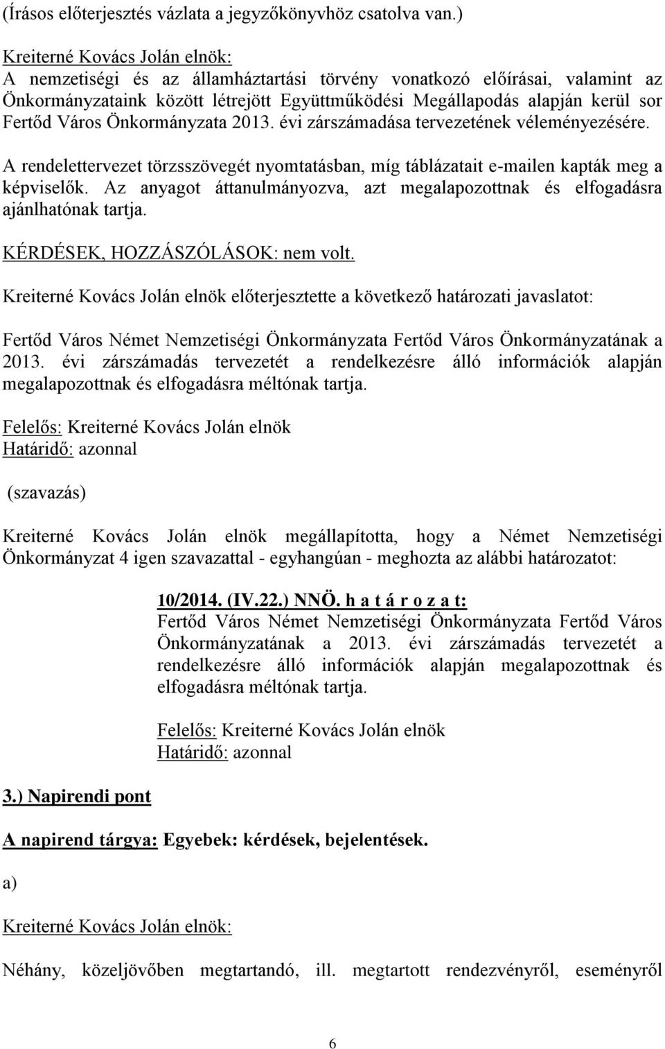 Város Önkormányzata 2013. évi zárszámadása tervezetének véleményezésére. A rendelettervezet törzsszövegét nyomtatásban, míg táblázatait e-mailen kapták meg a képviselők.