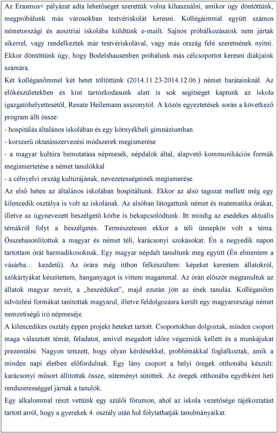 Sajnos próbálkozásaink nem jártak sikerrel, vagy rendelkeztek már testvériskolával, vagy más ország felé szeretnének nyitni.