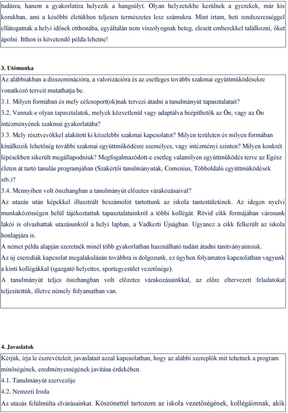 Utómunka Az alábbiakban a disszeminációra, a valorizációra és az esetleges további szakmai együttműködésekre vonatkozó terveit mutathatja be. 3.1.