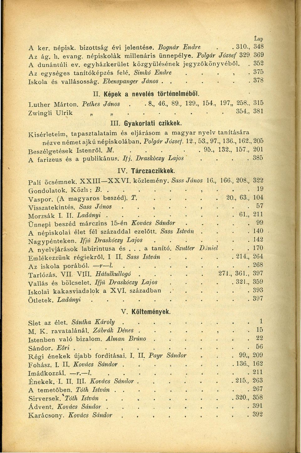 , 197" 258,. 315 Zwingli Ulrik " " 354., 381 " Ill. Gyakorlati czikkek. Kisérleteirri, tapasztalataim és eljárásom a magyar nyelv tanítására nézve német ajkúnépisk olában. Polgár József. 12., 53.,97.