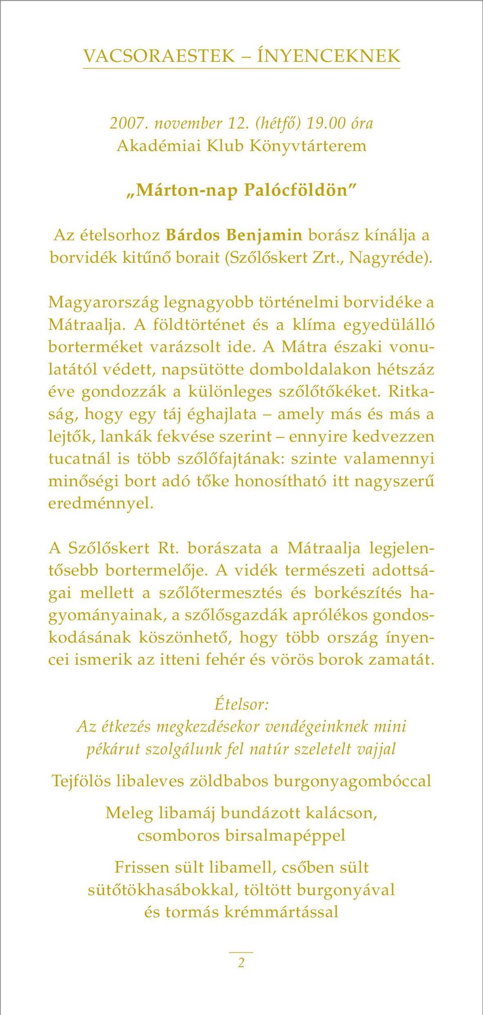 A Mátra északi vonulatától védett, napsütötte domboldalakon hétszáz éve gondozzák a különleges szôlôtôkéket.