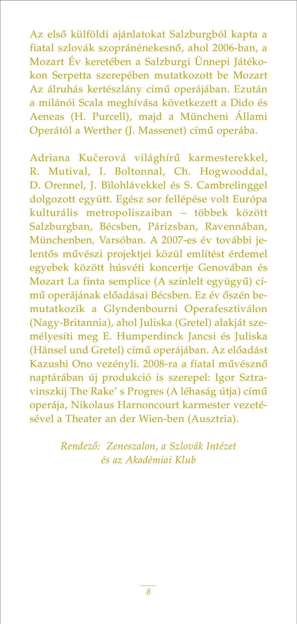 Adriana Kučerová világhírû karmesterekkel, R. Mutival, I. Boltonnal, Ch. Hogwooddal, D. Orennel, J. Bìlohlávekkel és S. Cambrelinggel dolgozott együtt.