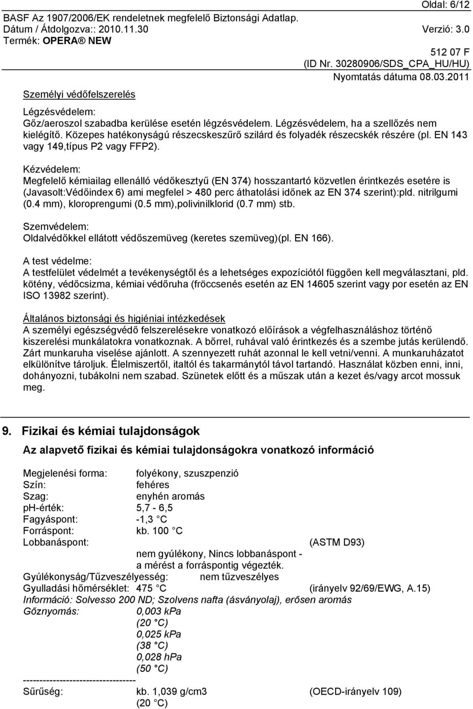Kézvédelem: Megfelelő kémiailag ellenálló védőkesztyű (EN 374) hosszantartó közvetlen érintkezés esetére is (Javasolt:Védőindex 6) ami megfelel > 480 perc áthatolási időnek az EN 374 szerint):pld.