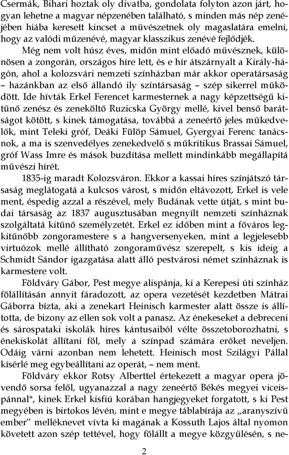 Még nem volt húsz éves, midőn mint előadó művésznek, különösen a zongorán, országos híre lett, és e hír átszárnyalt a Király-hágón, ahol a kolozsvári nemzeti színházban már akkor operatársaság