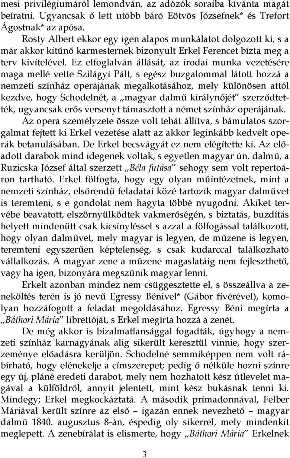 Ez elfoglalván állását, az irodai munka vezetésére maga mellé vette Szilágyi Pált, s egész buzgalommal látott hozzá a nemzeti színház operájának megalkotásához, mely különösen attól kezdve, hogy