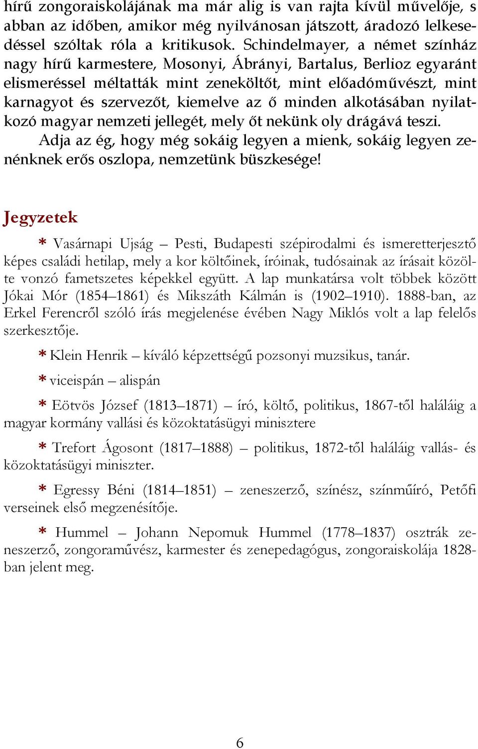 ő minden alkotásában nyilatkozó magyar nemzeti jellegét, mely őt nekünk oly drágává teszi. Adja az ég, hogy még sokáig legyen a mienk, sokáig legyen zenénknek erős oszlopa, nemzetünk büszkesége!