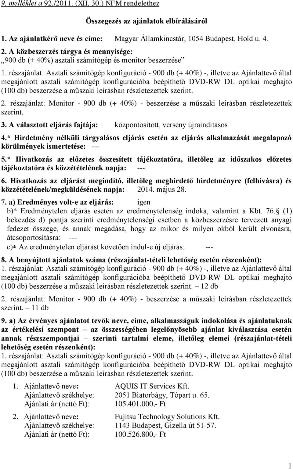 A választott eljárás fajtája: központosított, verseny újraindításos 4.* Hirdetmény nélküli tárgyalásos eljárás esetén az eljárás alkalmazását megalapozó körülmények ismertetése: --- 5.