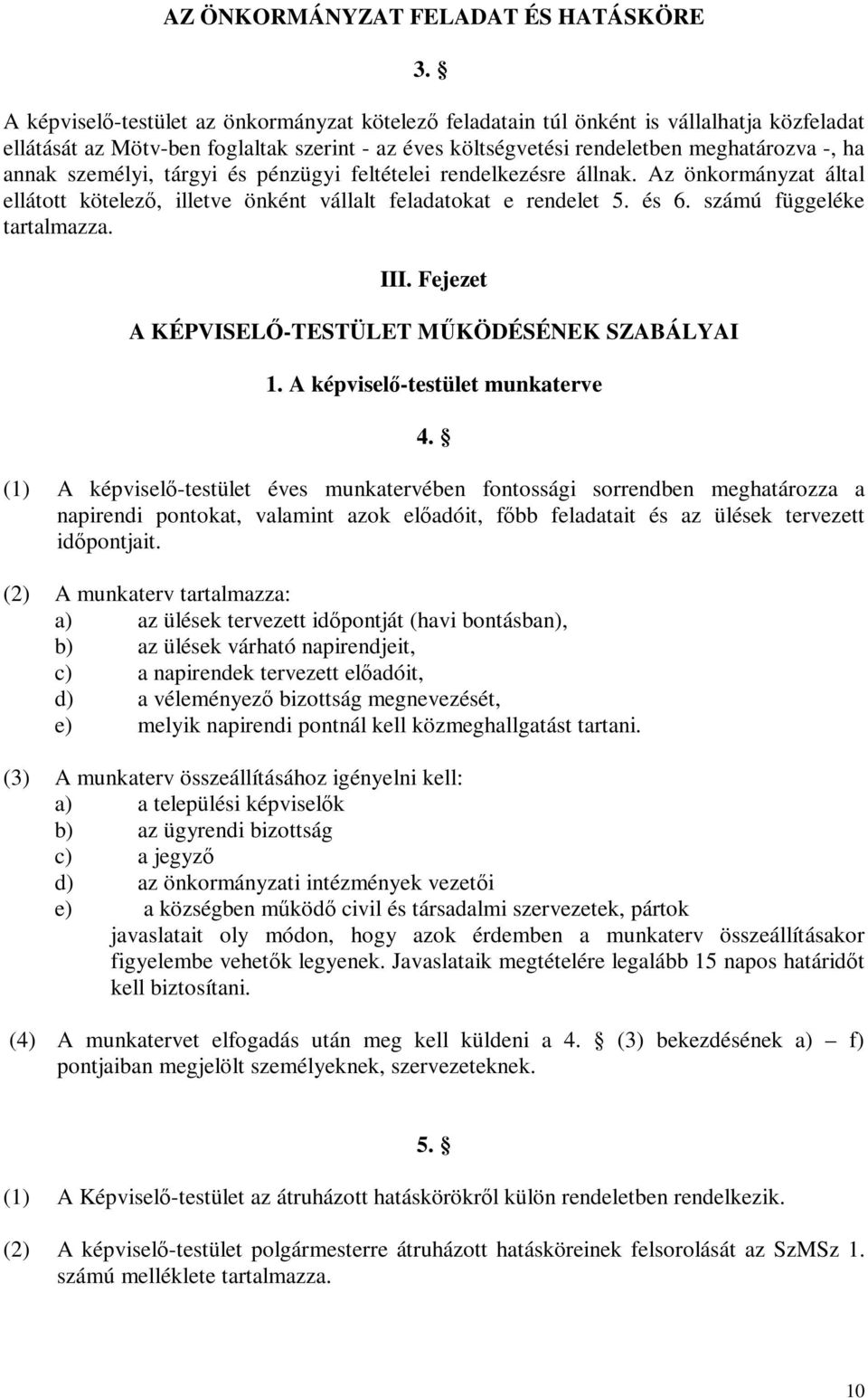 személyi, tárgyi és pénzügyi feltételei rendelkezésre állnak. Az önkormányzat által ellátott kötelező, illetve önként vállalt feladatokat e rendelet 5. és 6. számú függeléke tartalmazza. III.