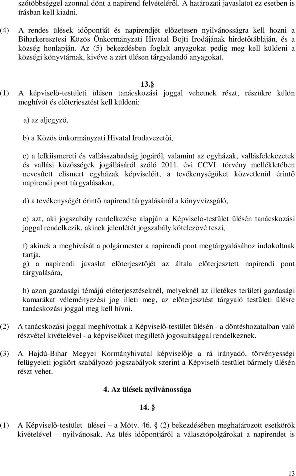 Az (5) bekezdésben foglalt anyagokat pedig meg kell küldeni a községi könyvtárnak, kivéve a zárt ülésen tárgyalandó anyagokat. 13.