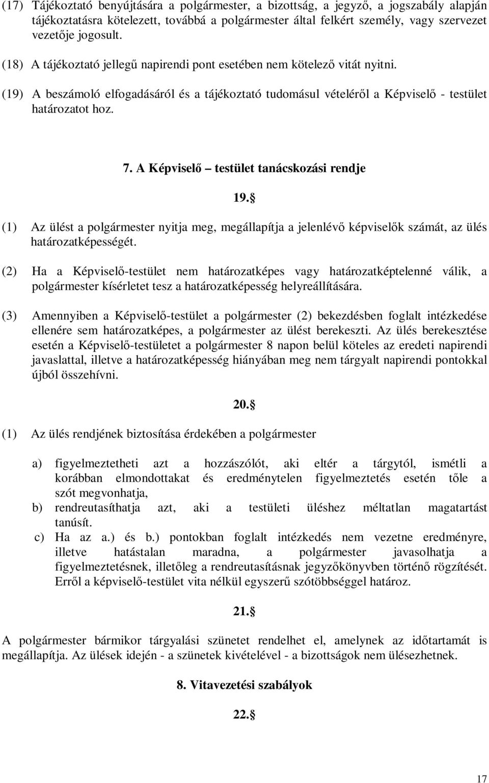 A Képviselő testület tanácskozási rendje 19. (1) Az ülést a polgármester nyitja meg, megállapítja a jelenlévő képviselők számát, az ülés határozatképességét.