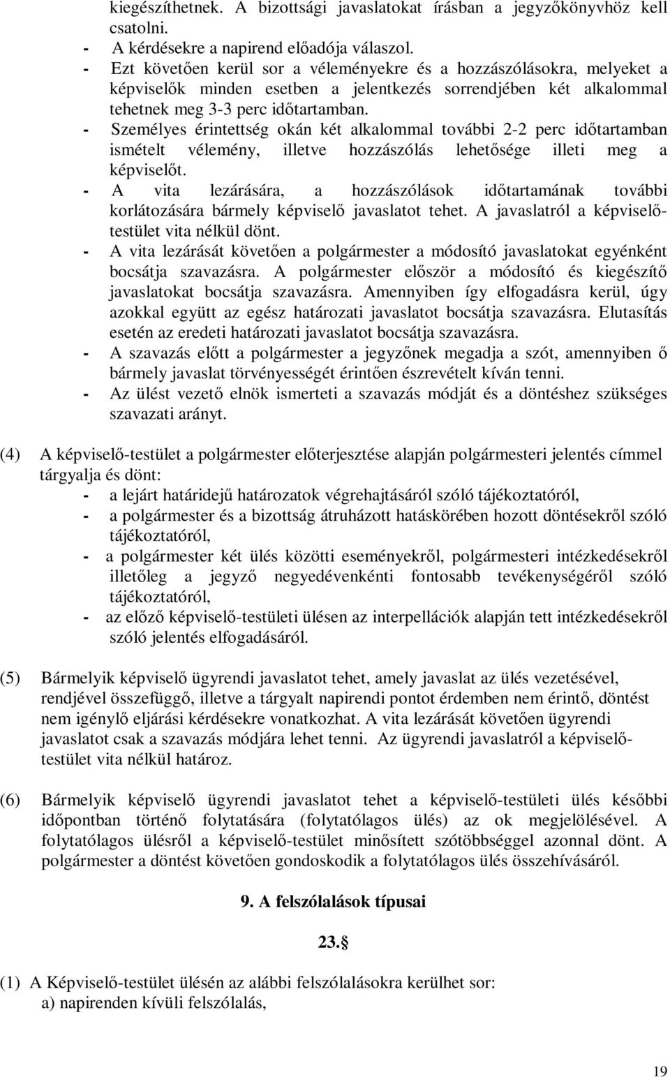 - Személyes érintettség okán két alkalommal további 2-2 perc időtartamban ismételt vélemény, illetve hozzászólás lehetősége illeti meg a képviselőt.