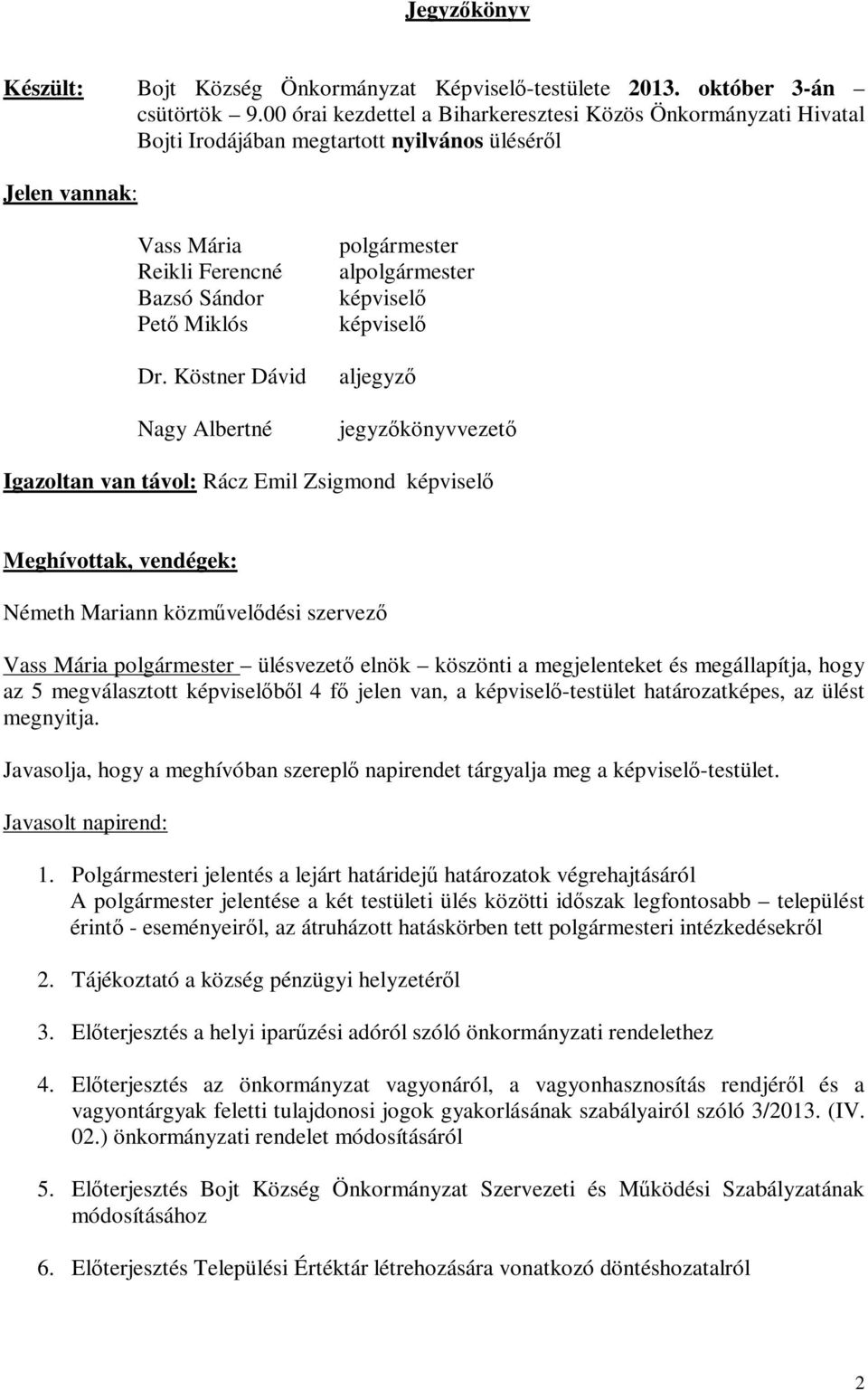 Köstner Dávid Nagy Albertné polgármester alpolgármester képviselő képviselő aljegyző jegyzőkönyvvezető Igazoltan van távol: Rácz Emil Zsigmond képviselő Meghívottak, vendégek: Németh Mariann