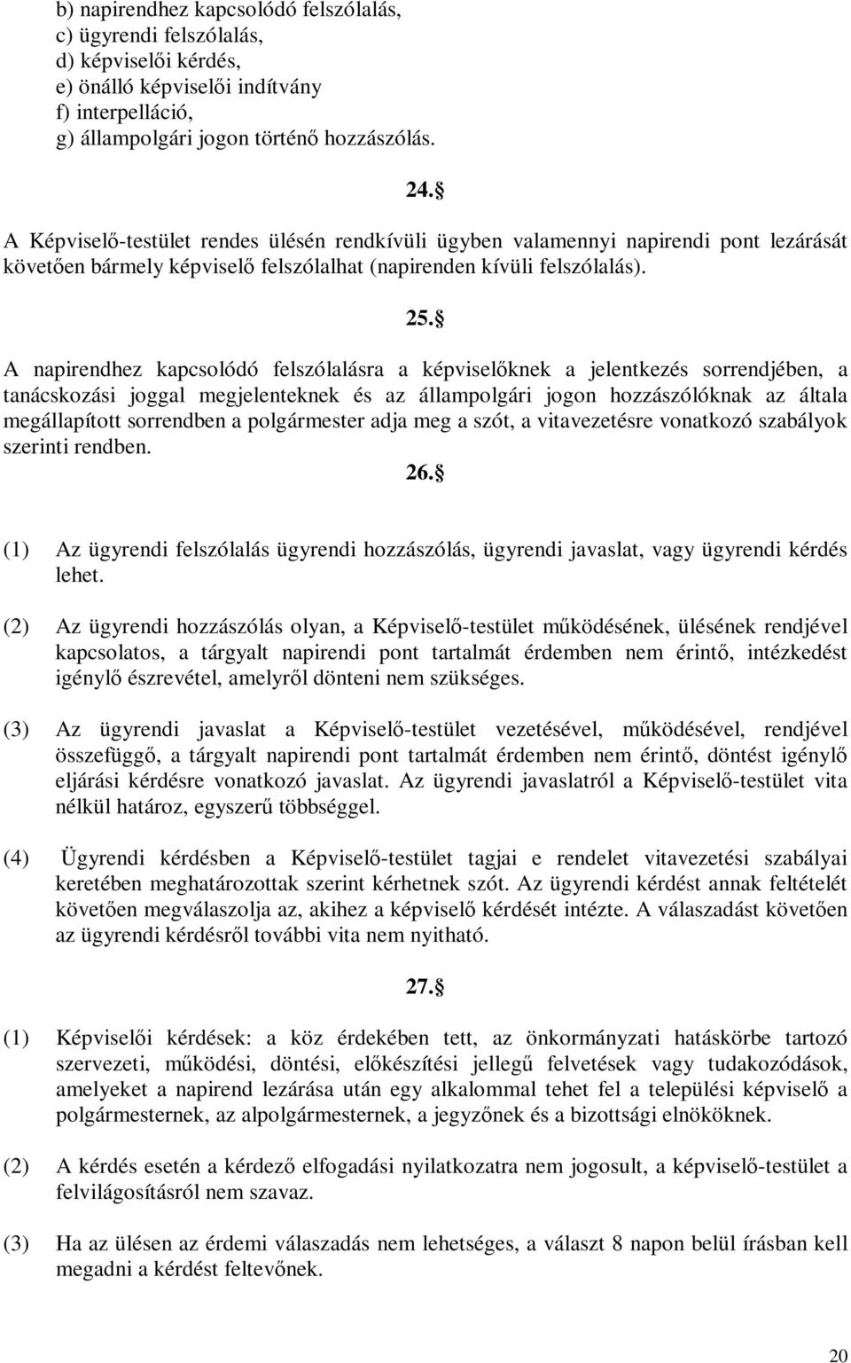 A napirendhez kapcsolódó felszólalásra a képviselőknek a jelentkezés sorrendjében, a tanácskozási joggal megjelenteknek és az állampolgári jogon hozzászólóknak az általa megállapított sorrendben a