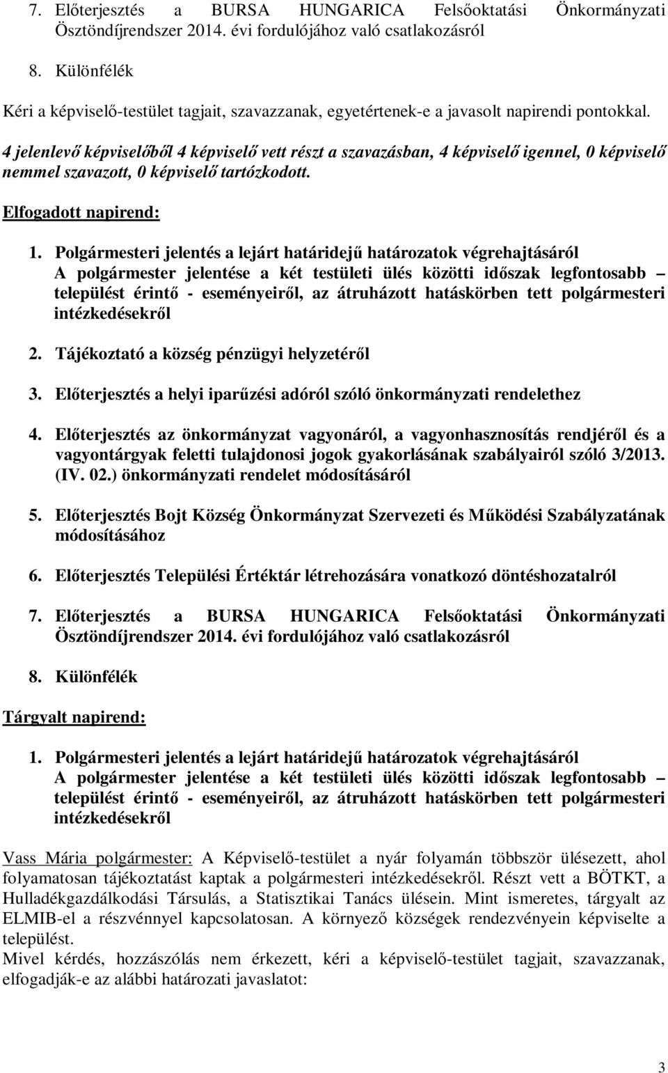 4 jelenlevő képviselőből 4 képviselő vett részt a szavazásban, 4 képviselő igennel, 0 képviselő nemmel szavazott, 0 képviselő tartózkodott. Elfogadott napirend: 1.