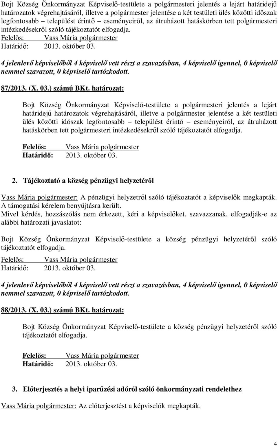 4 jelenlevő képviselőből 4 képviselő vett részt a szavazásban, 4 képviselő igennel, 0 képviselő nemmel szavazott, 0 képviselő tartózkodott. 87/2013. (X. 03.) számú BKt. határozat:   2.