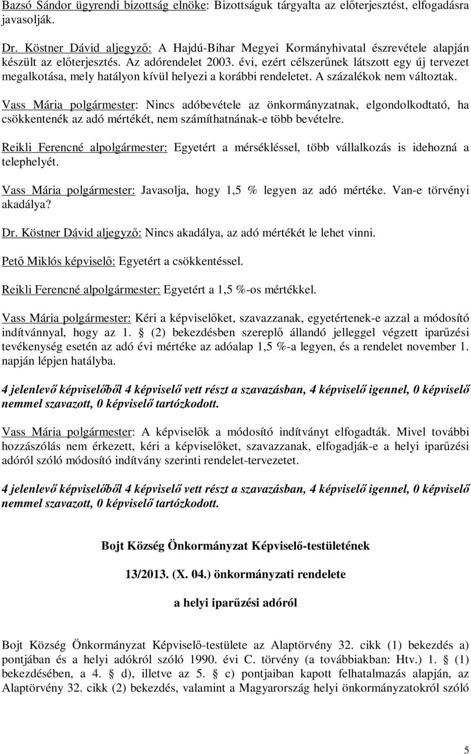 évi, ezért célszerűnek látszott egy új tervezet megalkotása, mely hatályon kívül helyezi a korábbi rendeletet. A százalékok nem változtak.