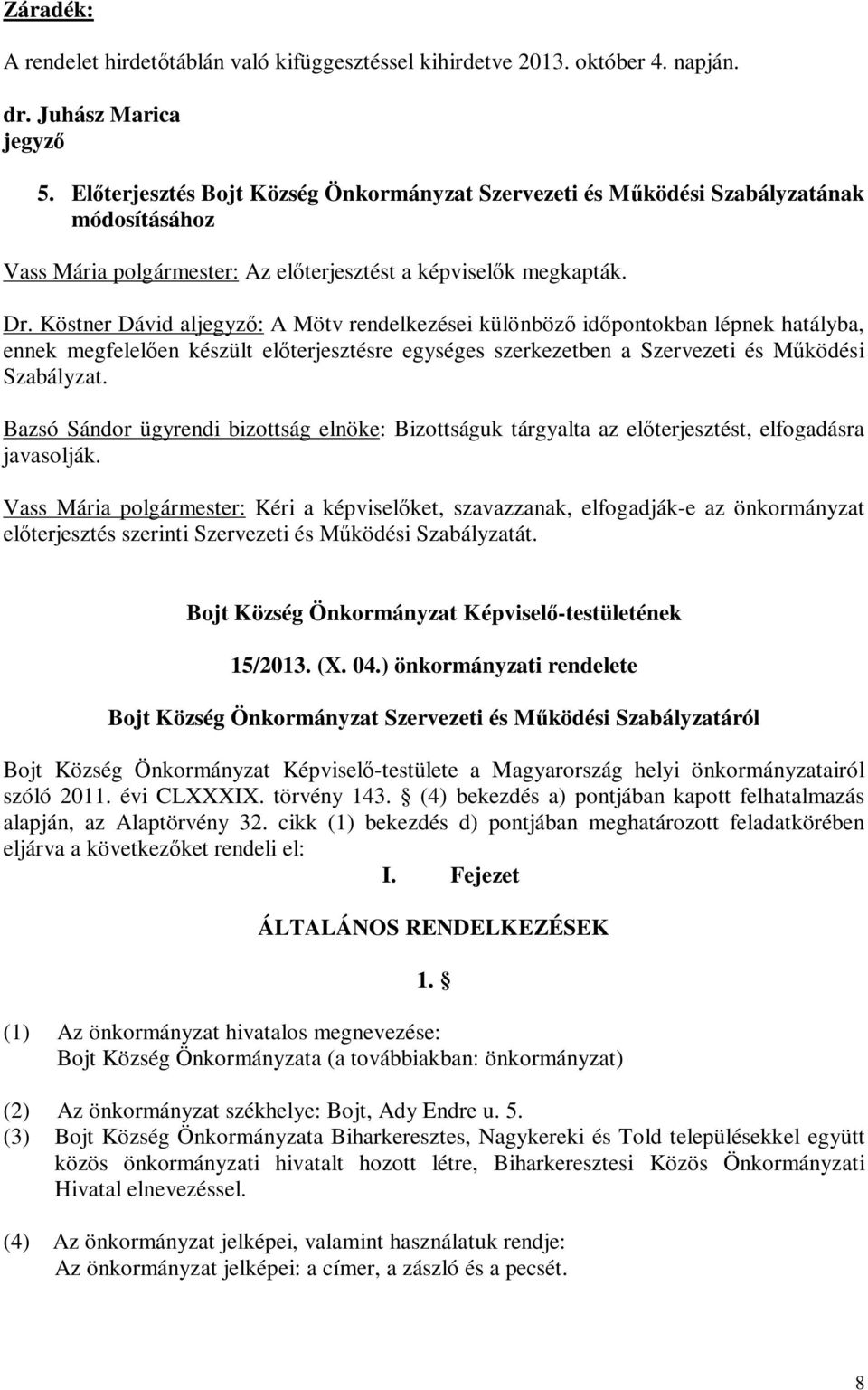 Köstner Dávid aljegyző: A Mötv rendelkezései különböző időpontokban lépnek hatályba, ennek megfelelően készült előterjesztésre egységes szerkezetben a Szervezeti és Működési Szabályzat.