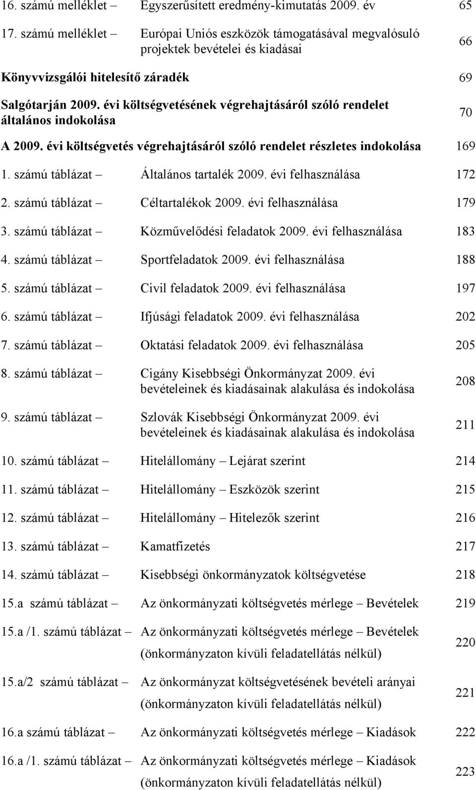 évi költségvetésének végrehajtásáról szóló rendelet általános indokolása 70 A 2009. évi költségvetés végrehajtásáról szóló rendelet részletes indokolása 169 1. számú táblázat Általános tartalék 2009.