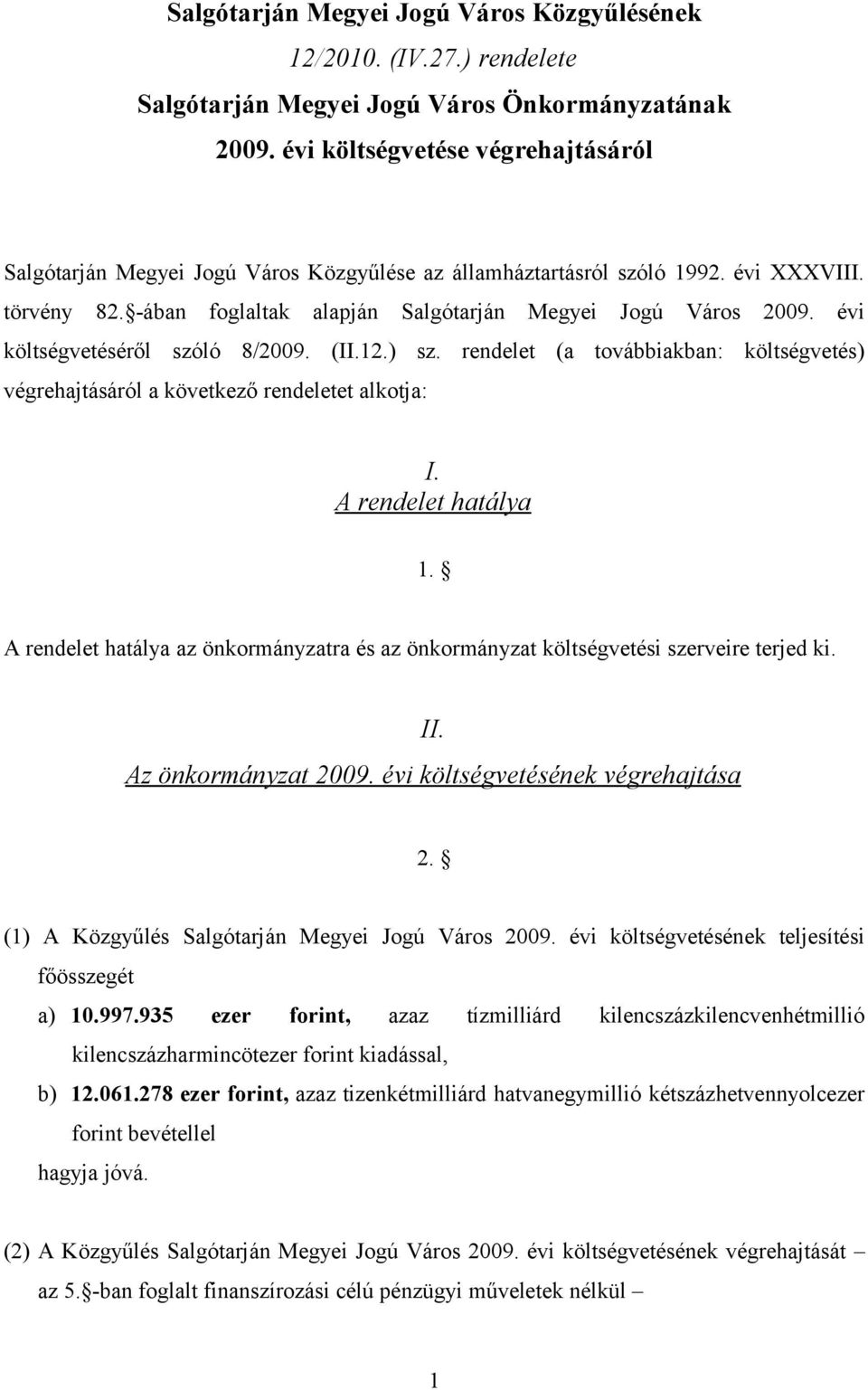 évi költségvetéséről szóló 8/2009. (II.12.) sz. rendelet (a továbbiakban: költségvetés) végrehajtásáról a következő rendeletet alkotja: I. A rendelet hatálya 1.