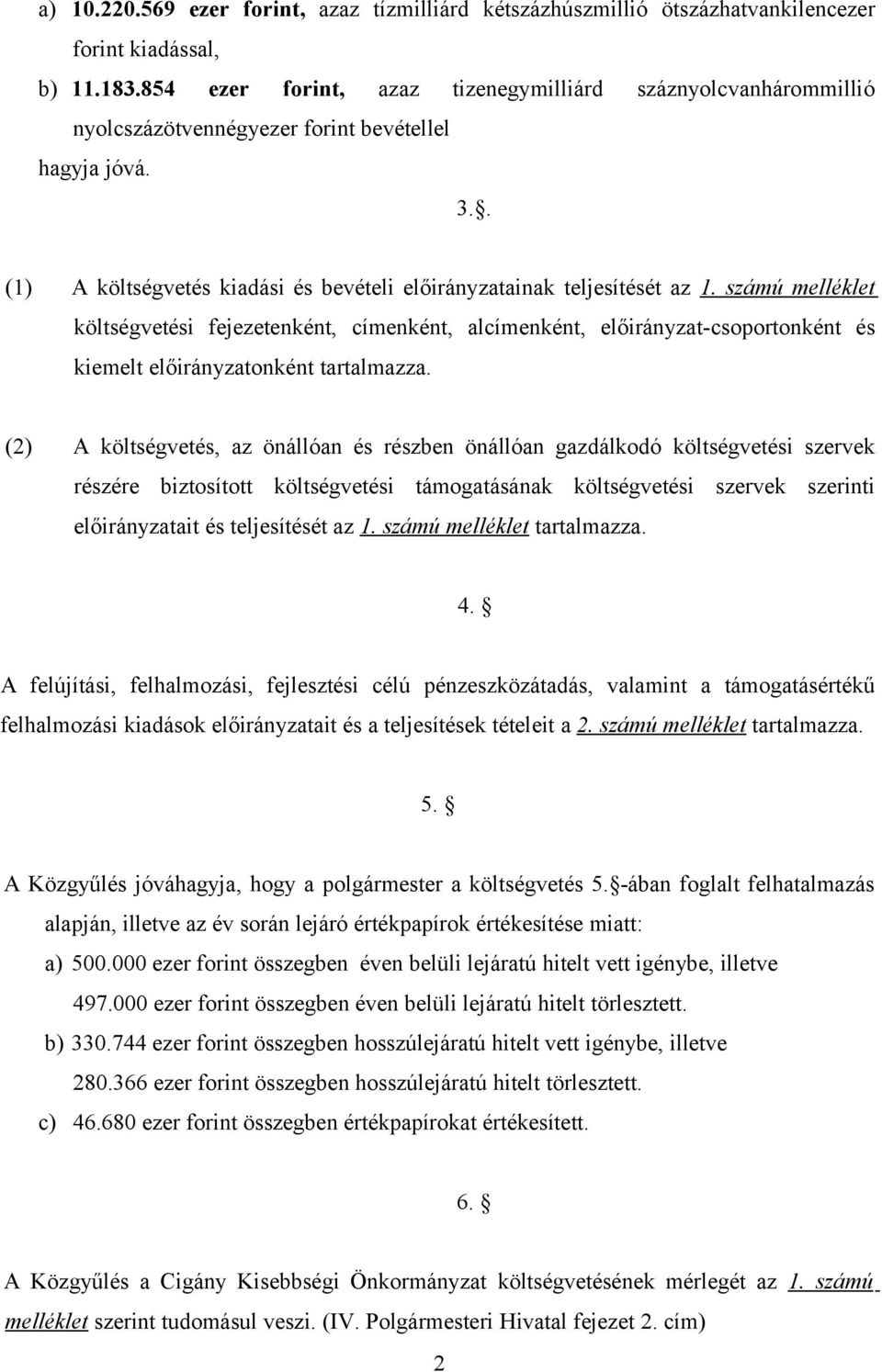 számú melléklet költségvetési fejezetenként, címenként, alcímenként, előirányzat-csoportonként és kiemelt előirányzatonként tartalmazza.