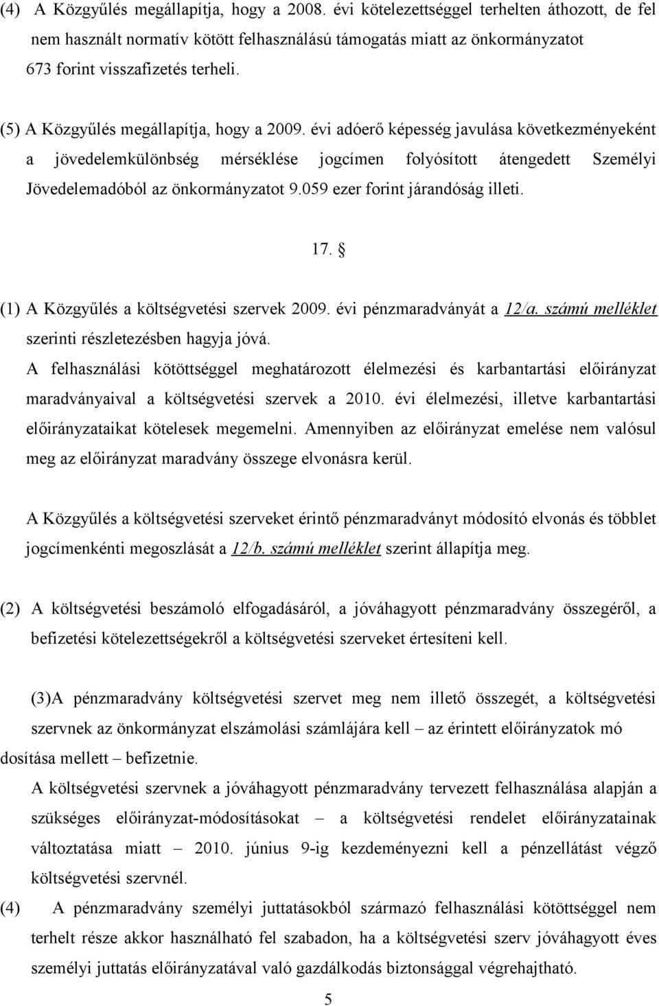 (5) A Közgyűlés megállapítja, hogy a 2009. évi adóerő képesség javulása következményeként a jövedelemkülönbség mérséklése jogcímen folyósított átengedett Személyi Jövedelemadóból az önkormányzatot 9.