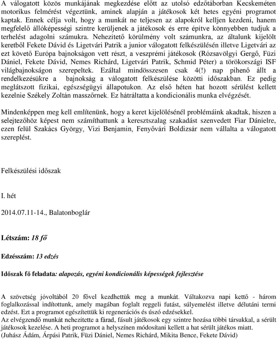 Nehezítető körülmény volt számunkra, az általunk kijelölt keretből Fekete Dávid és Ligetvári Patrik a junior válogatott felkészülésén illetve Ligetvári az ezt követő Európa bajnokságon vett részt, a