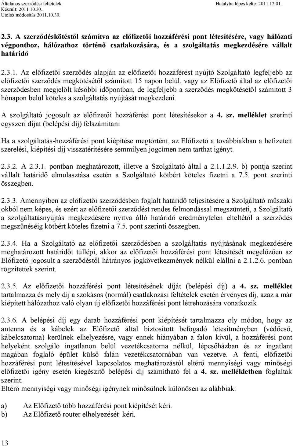 szerződésben megjelölt későbbi időpontban, de legfeljebb a szerződés megkötésétől számított 3 hónapon belül köteles a szolgáltatás nyújtását megkezdeni.