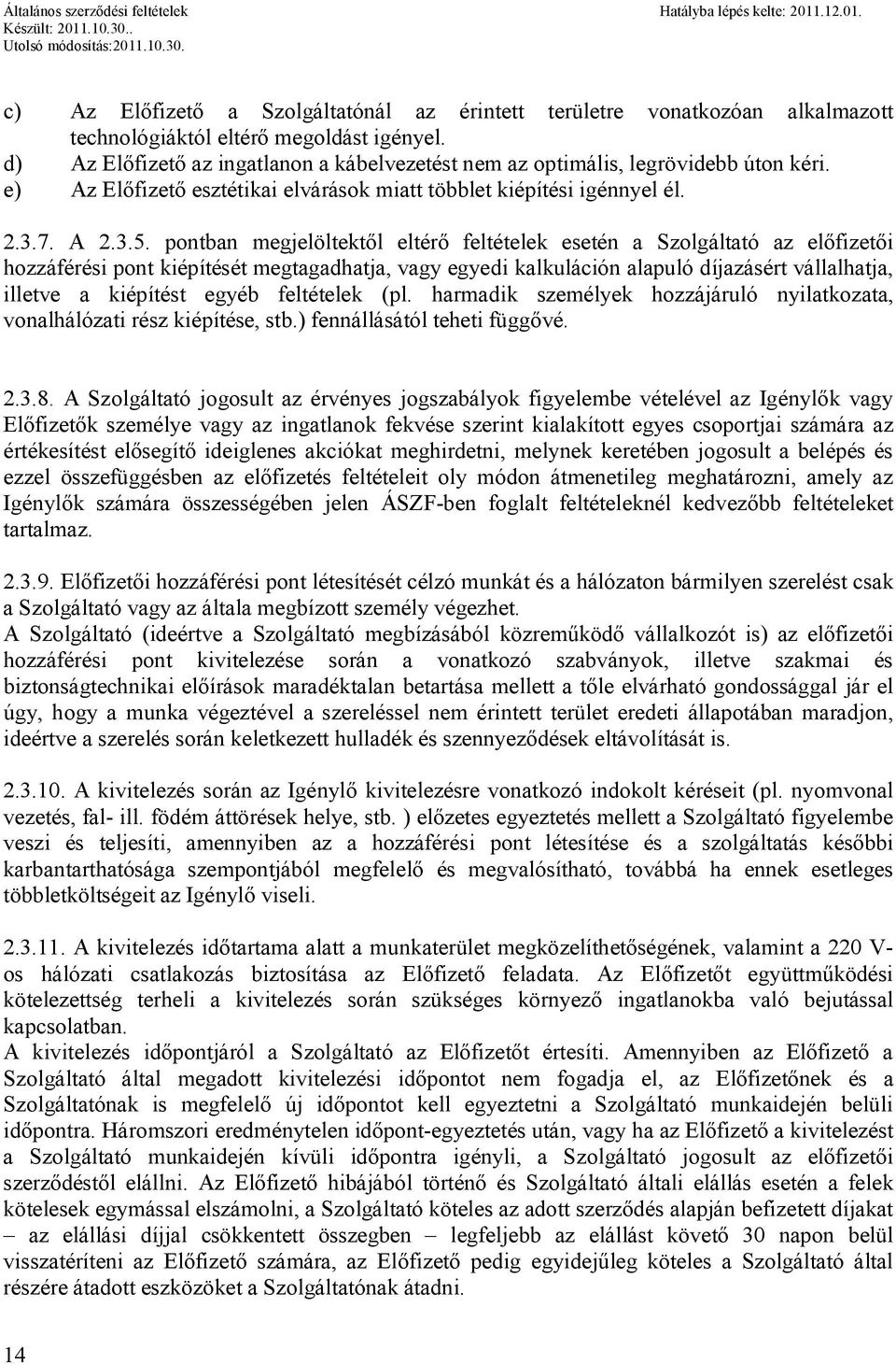 pontban megjelöltektől eltérő feltételek esetén a Szolgáltató az előfizetői hozzáférési pont kiépítését megtagadhatja, vagy egyedi kalkuláción alapuló díjazásért vállalhatja, illetve a kiépítést