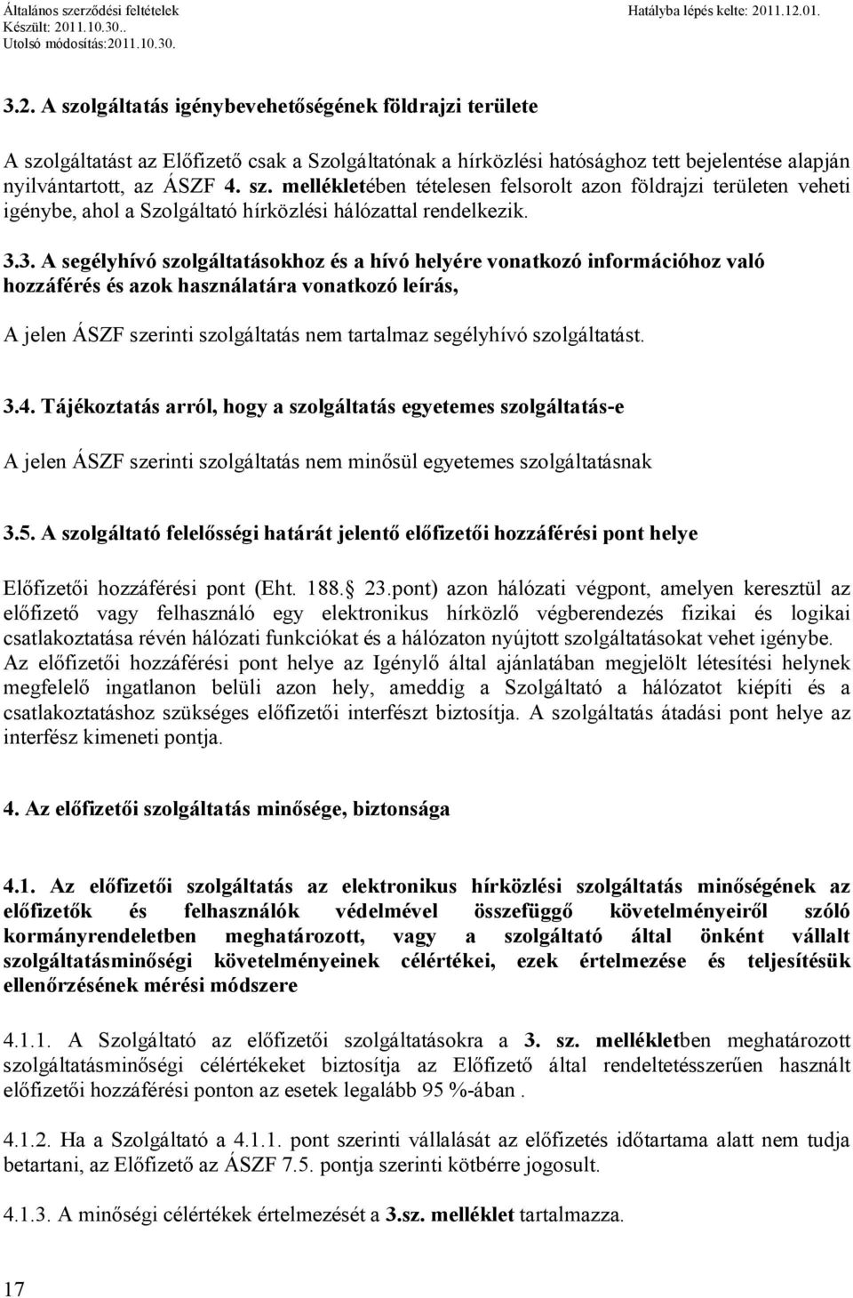 szolgáltatást. 3.4. Tájékoztatás arról, hogy a szolgáltatás egyetemes szolgáltatás-e A jelen ÁSZF szerinti szolgáltatás nem minősül egyetemes szolgáltatásnak 3.5.