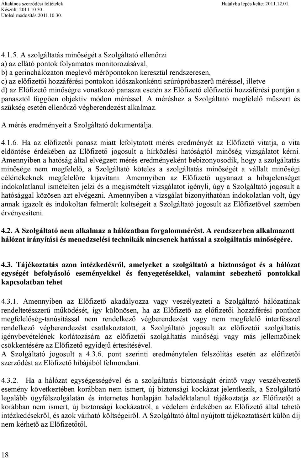 pontokon időszakonkénti szúrópróbaszerű méréssel, illetve d) az Előfizető minőségre vonatkozó panasza esetén az Előfizető előfizetői hozzáférési pontján a panasztól függően objektív módon méréssel.