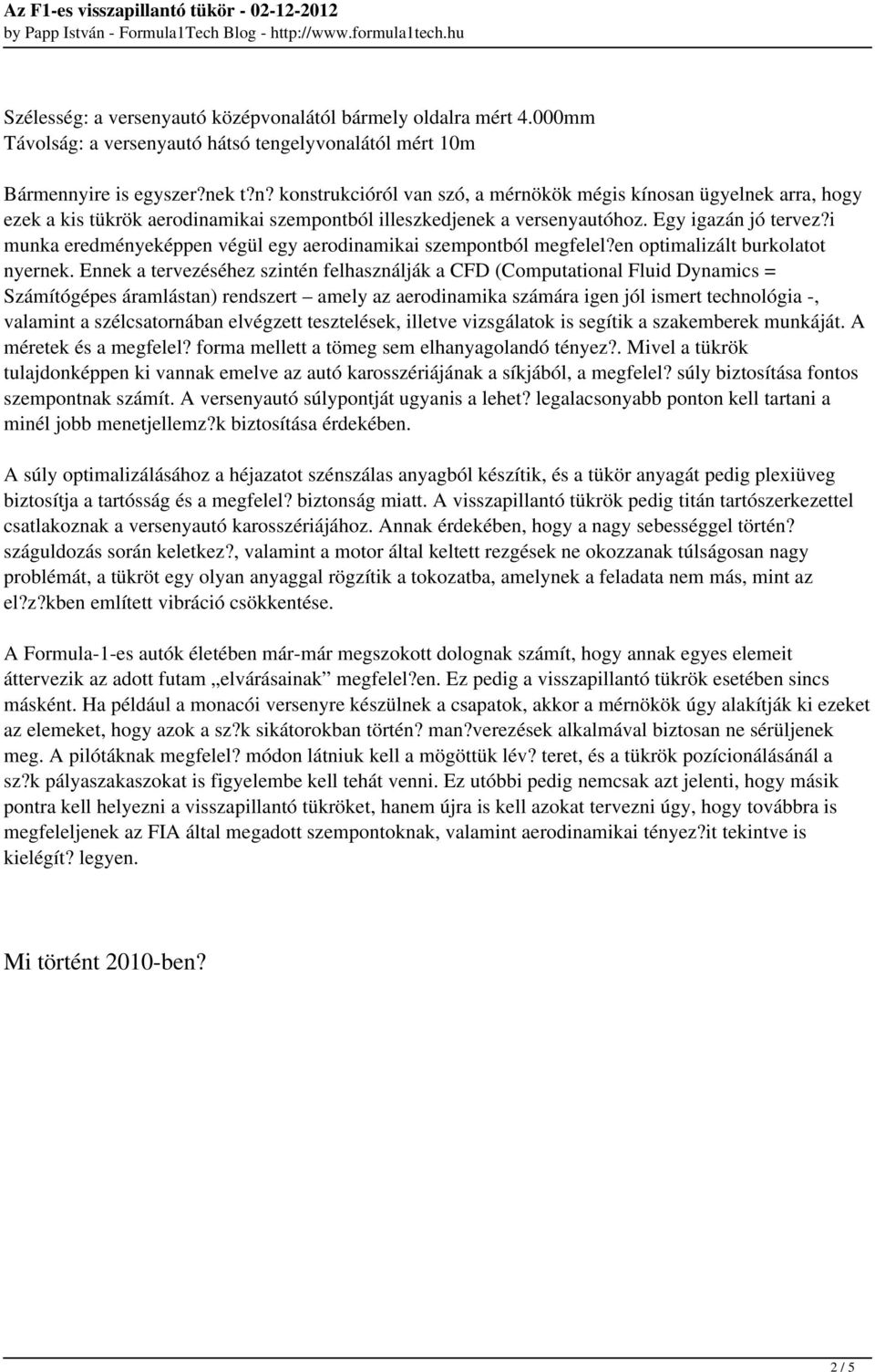 Ennek a tervezéséhez szintén felhasználják a CFD (Computational Fluid Dynamics = Számítógépes áramlástan) rendszert amely az aerodinamika számára igen jól ismert technológia -, valamint a
