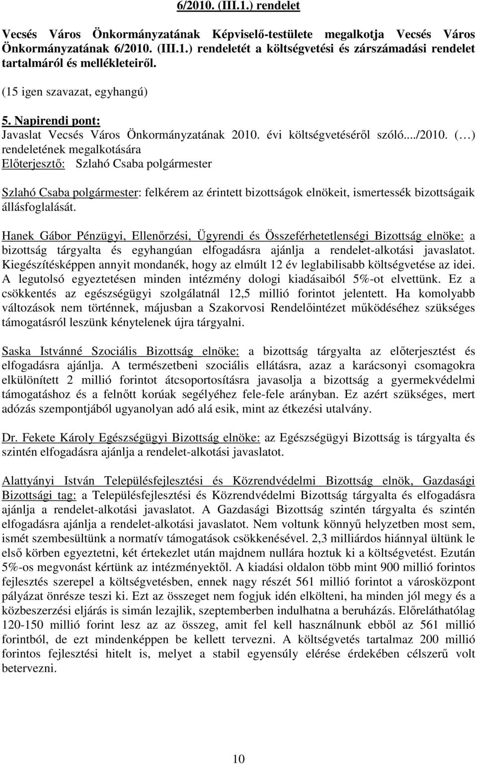 ( ) rendeletének megalkotására Hanek Gábor Pénzügyi, Ellenırzési, Ügyrendi és Összeférhetetlenségi Bizottság elnöke: a bizottság tárgyalta és egyhangúan elfogadásra ajánlja a rendelet-alkotási