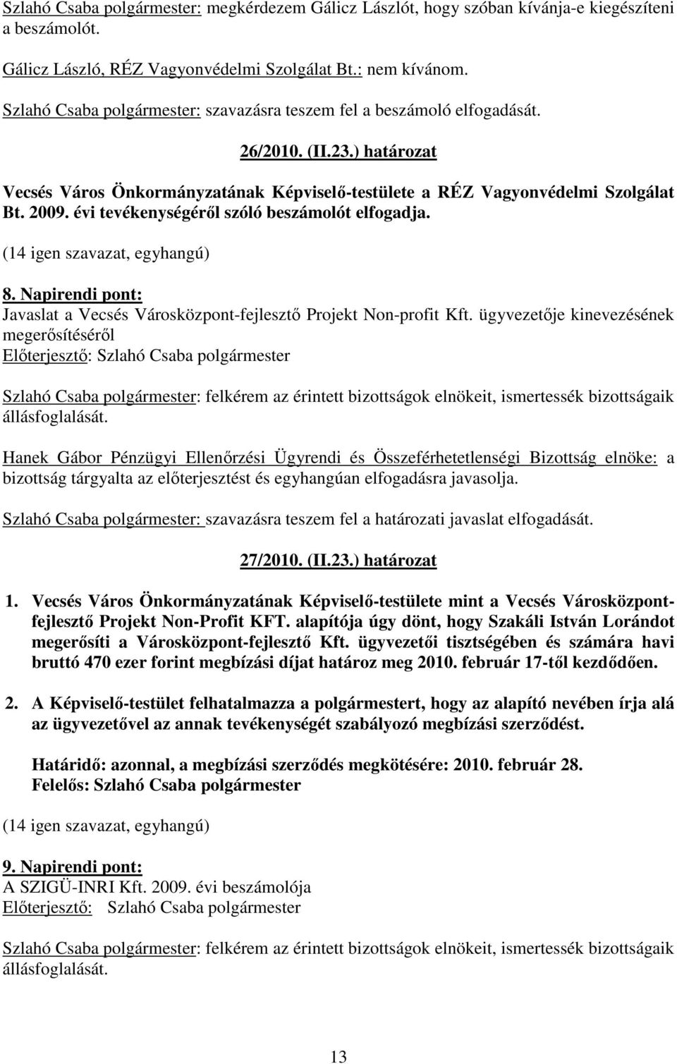 évi tevékenységérıl szóló beszámolót elfogadja. (14 igen szavazat, egyhangú) 8. Napirendi pont: Javaslat a Vecsés Városközpont-fejlesztı Projekt Non-profit Kft.