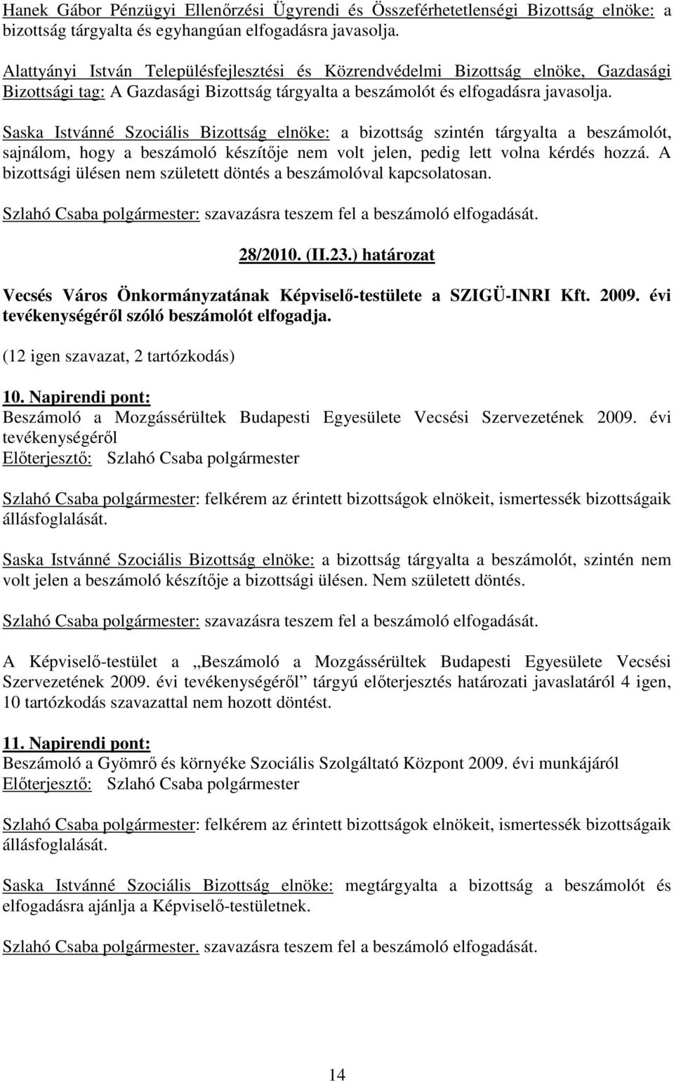 Saska Istvánné Szociális Bizottság elnöke: a bizottság szintén tárgyalta a beszámolót, sajnálom, hogy a beszámoló készítıje nem volt jelen, pedig lett volna kérdés hozzá.