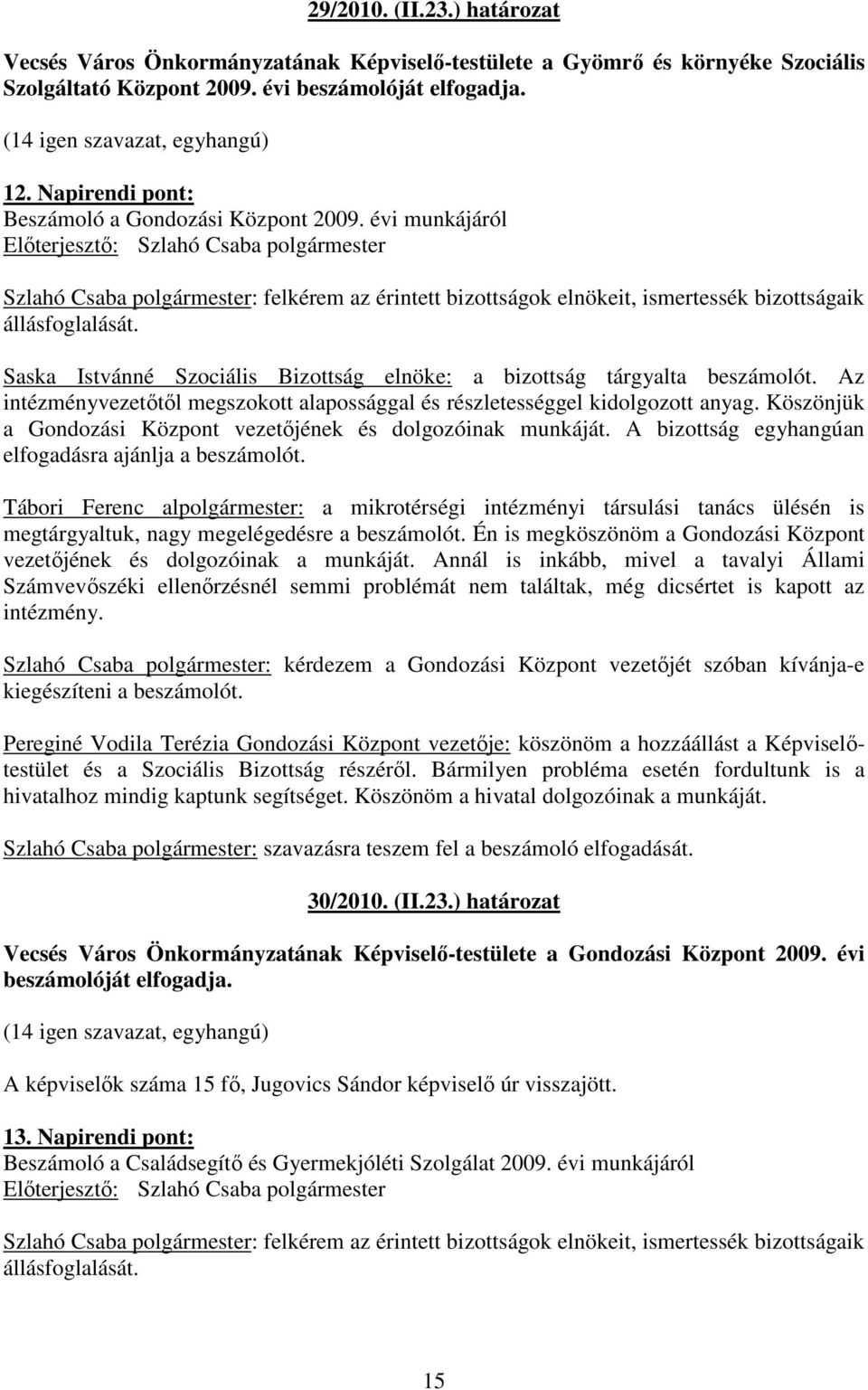 Az intézményvezetıtıl megszokott alapossággal és részletességgel kidolgozott anyag. Köszönjük a Gondozási Központ vezetıjének és dolgozóinak munkáját.