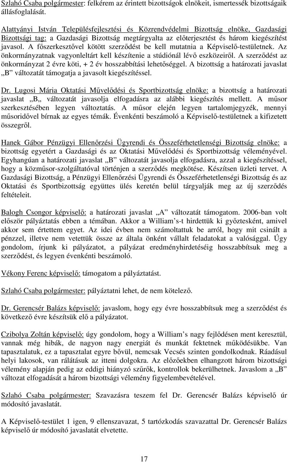 A szerzıdést az önkormányzat 2 évre köti, + 2 év hosszabbítási lehetıséggel. A bizottság a határozati javaslat B változatát támogatja a javasolt kiegészítéssel. Dr.