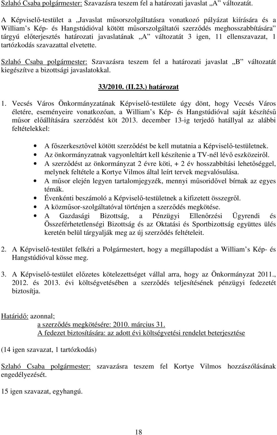 határozati javaslatának A változatát 3 igen, 11 ellenszavazat, 1 tartózkodás szavazattal elvetette.