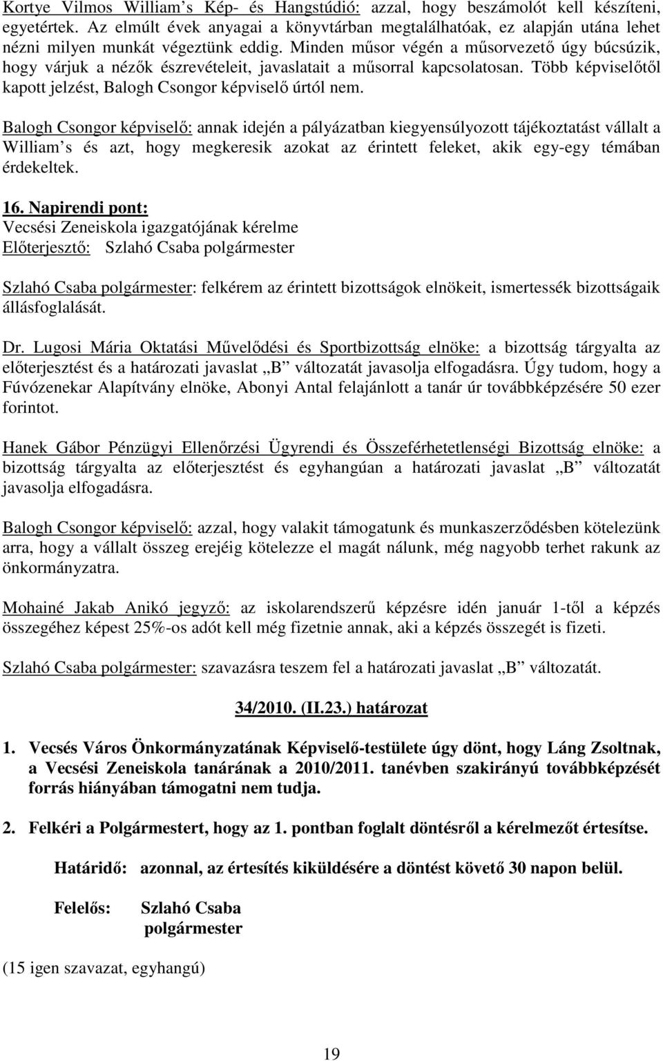 Minden mősor végén a mősorvezetı úgy búcsúzik, hogy várjuk a nézık észrevételeit, javaslatait a mősorral kapcsolatosan. Több képviselıtıl kapott jelzést, Balogh Csongor képviselı úrtól nem.