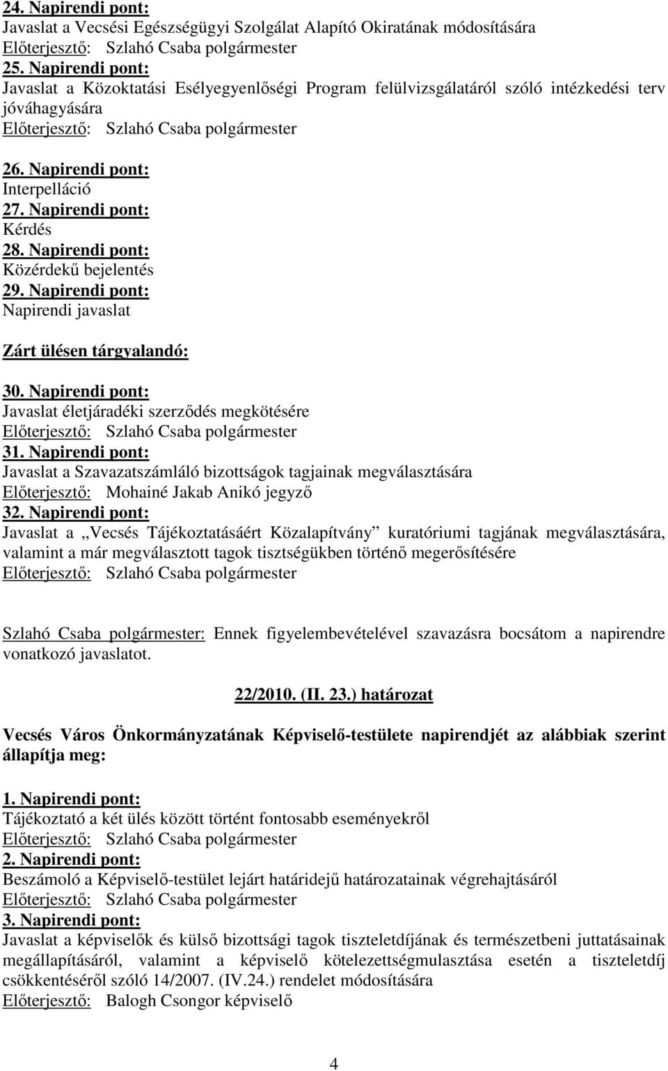 Napirendi pont: Közérdekő bejelentés 29. Napirendi pont: Napirendi javaslat Zárt ülésen tárgyalandó: 30. Napirendi pont: Javaslat életjáradéki szerzıdés megkötésére 31.