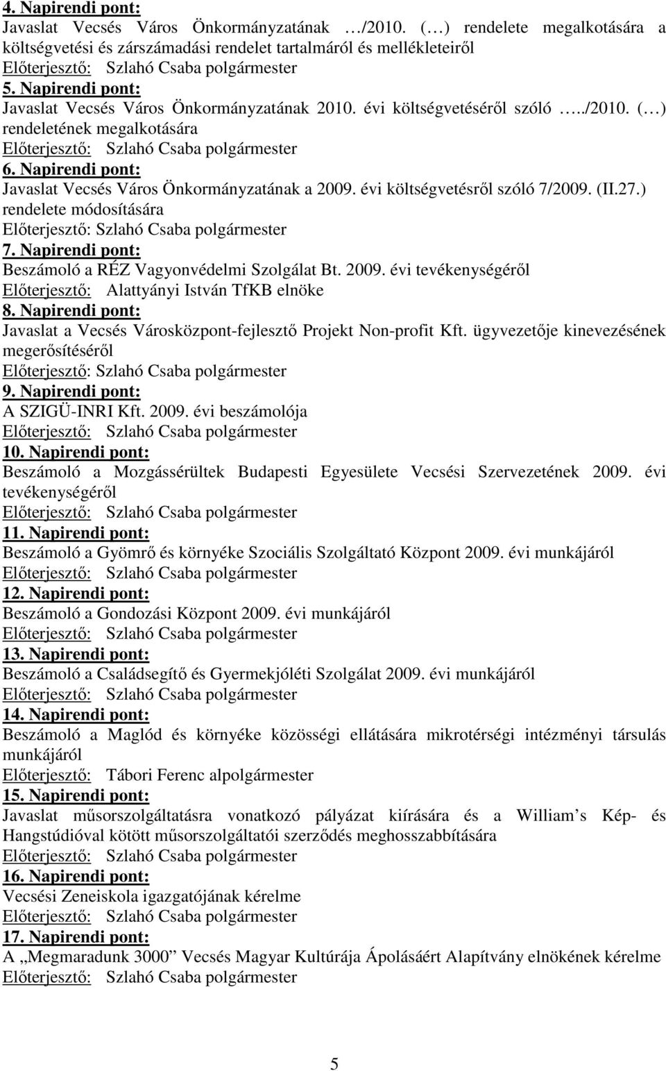 évi költségvetésrıl szóló 7/2009. (II.27.) rendelete módosítására 7. Napirendi pont: Beszámoló a RÉZ Vagyonvédelmi Szolgálat Bt. 2009.