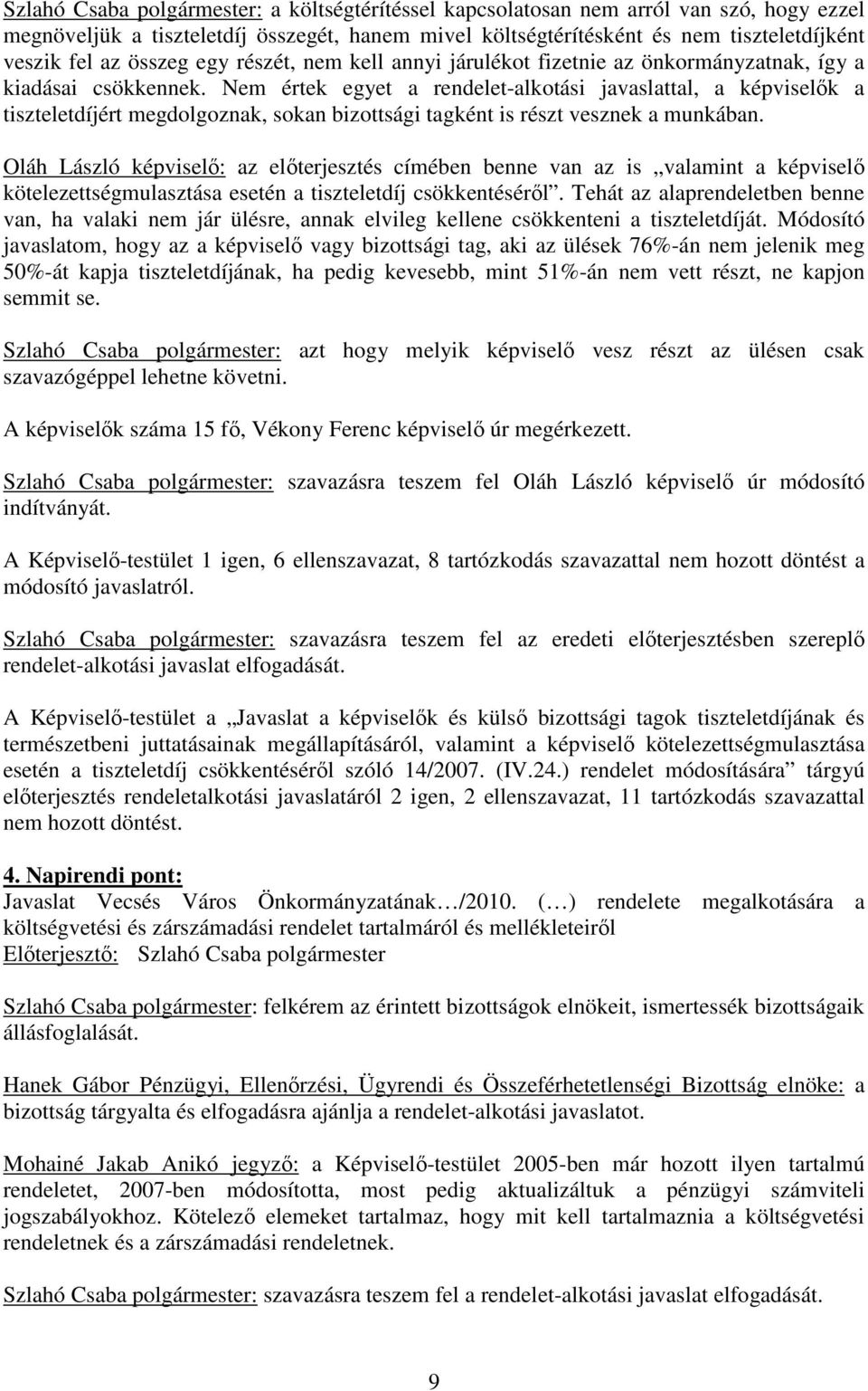 Nem értek egyet a rendelet-alkotási javaslattal, a képviselık a tiszteletdíjért megdolgoznak, sokan bizottsági tagként is részt vesznek a munkában.