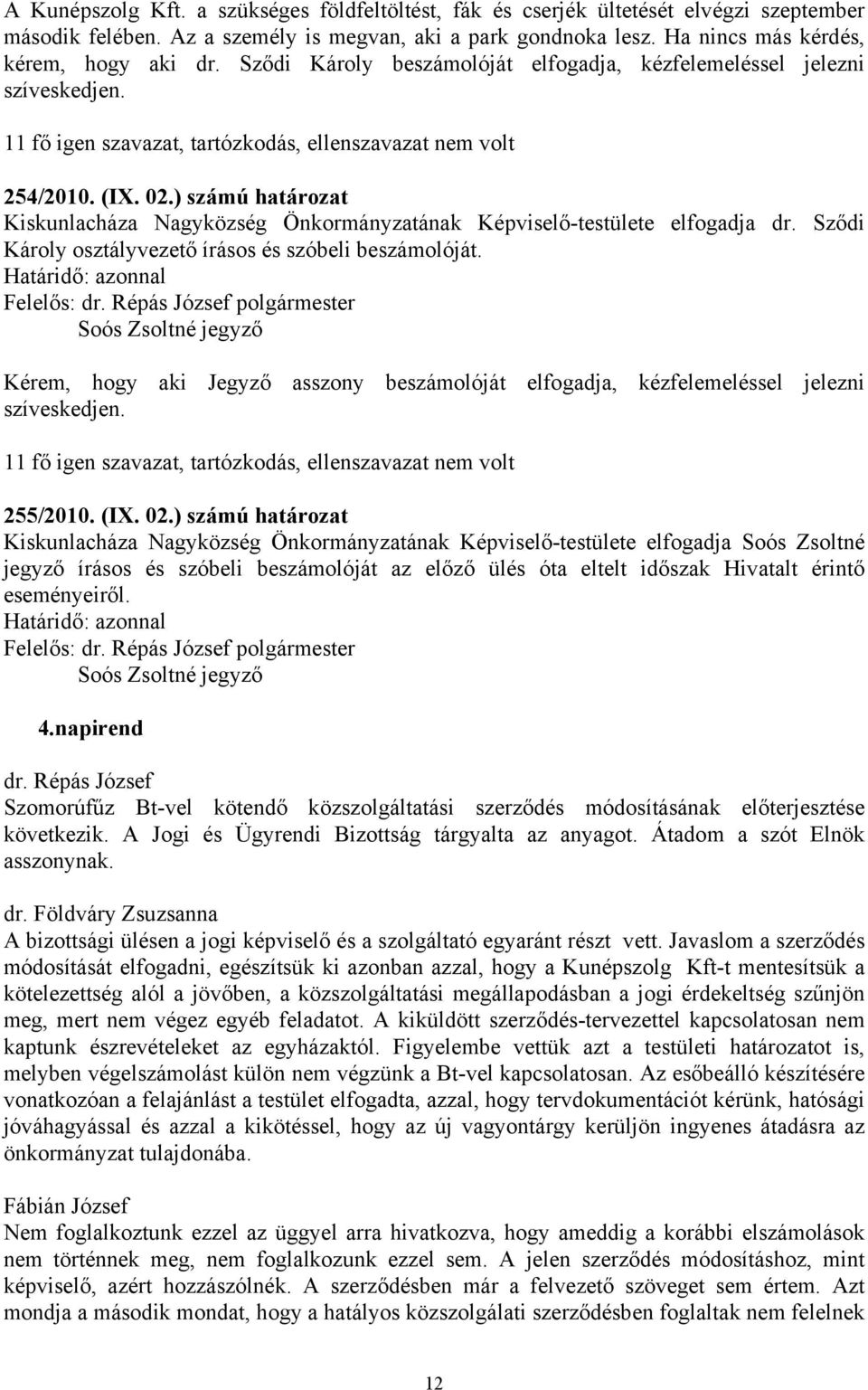 ) számú határozat Kiskunlacháza Nagyközség Önkormányzatának Képviselő-testülete elfogadja dr. Sződi Károly osztályvezető írásos és szóbeli beszámolóját.
