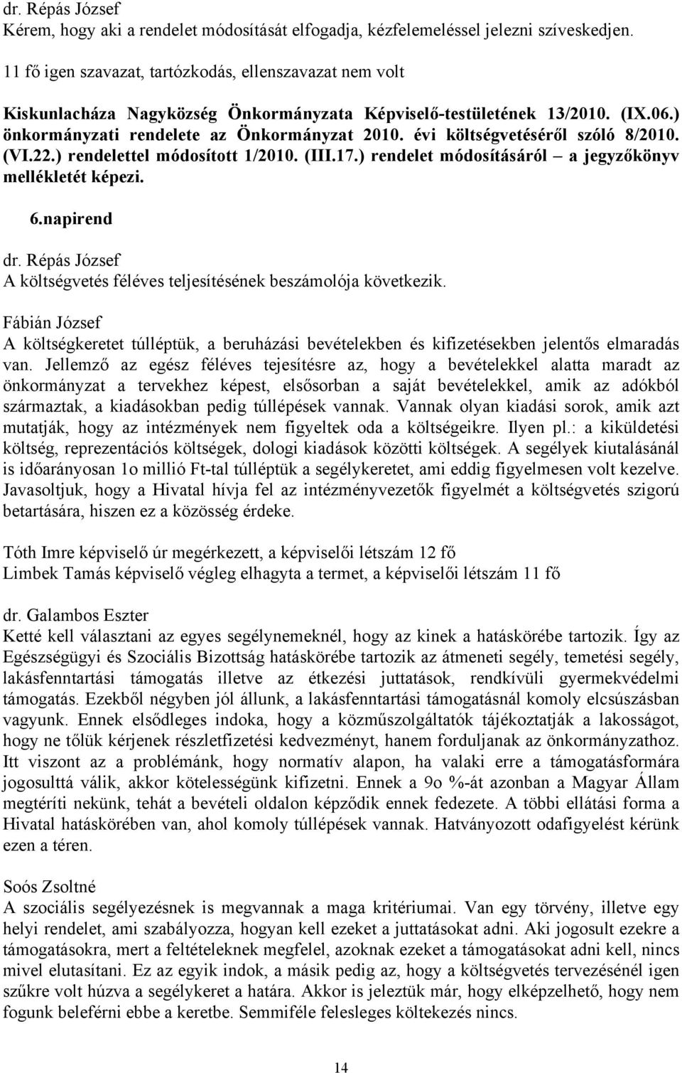 ) rendelet módosításáról a jegyzőkönyv mellékletét képezi. 6.napirend A költségvetés féléves teljesítésének beszámolója következik.