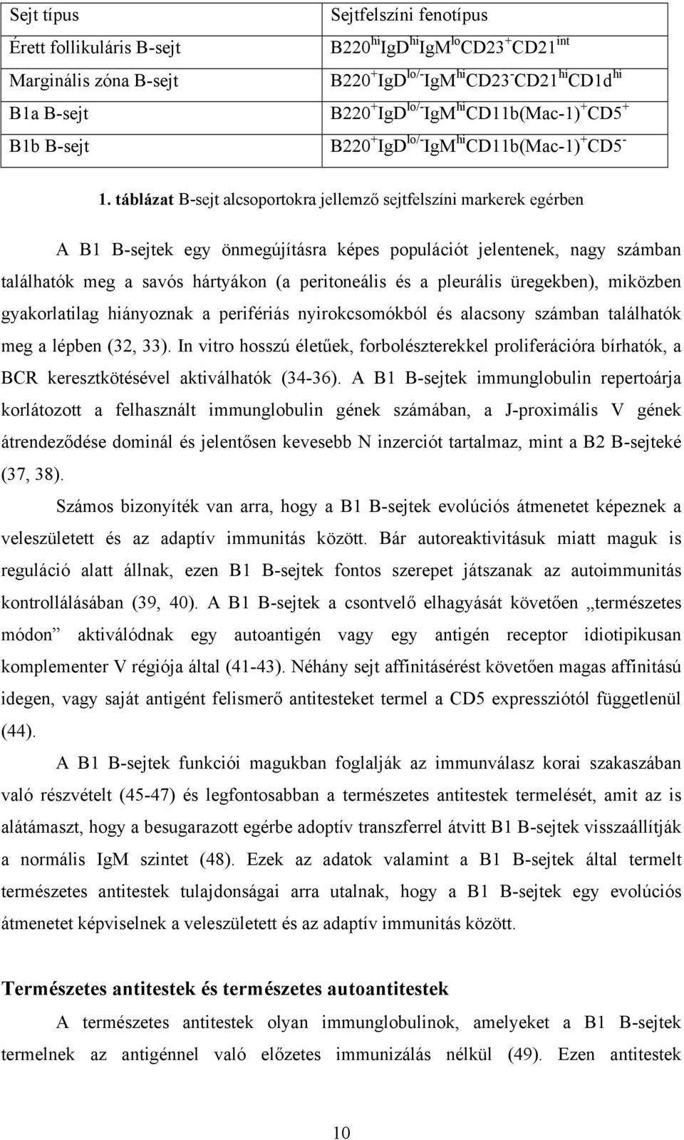 táblázat B-sejt alcsoportokra jellemző sejtfelszíni markerek egérben A B1 B-sejtek egy önmegújításra képes populációt jelentenek, nagy számban találhatók meg a savós hártyákon (a peritoneális és a