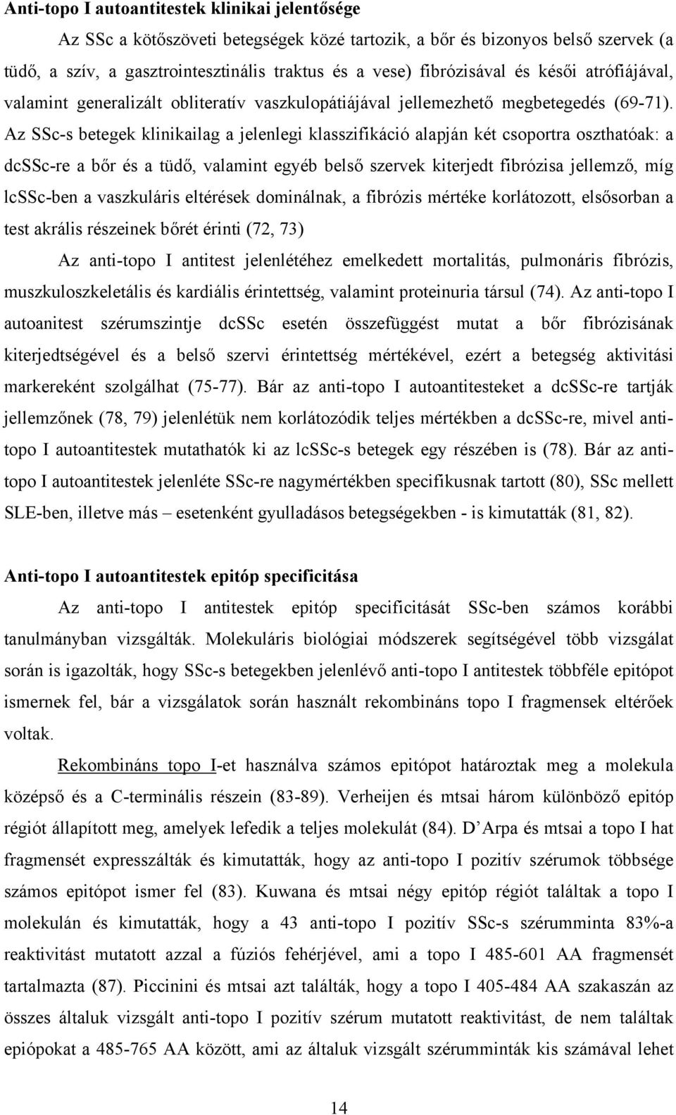Az SSc-s betegek klinikailag a jelenlegi klasszifikáció alapján két csoportra oszthatóak: a dcssc-re a bőr és a tüdő, valamint egyéb belső szervek kiterjedt fibrózisa jellemző, míg lcssc-ben a