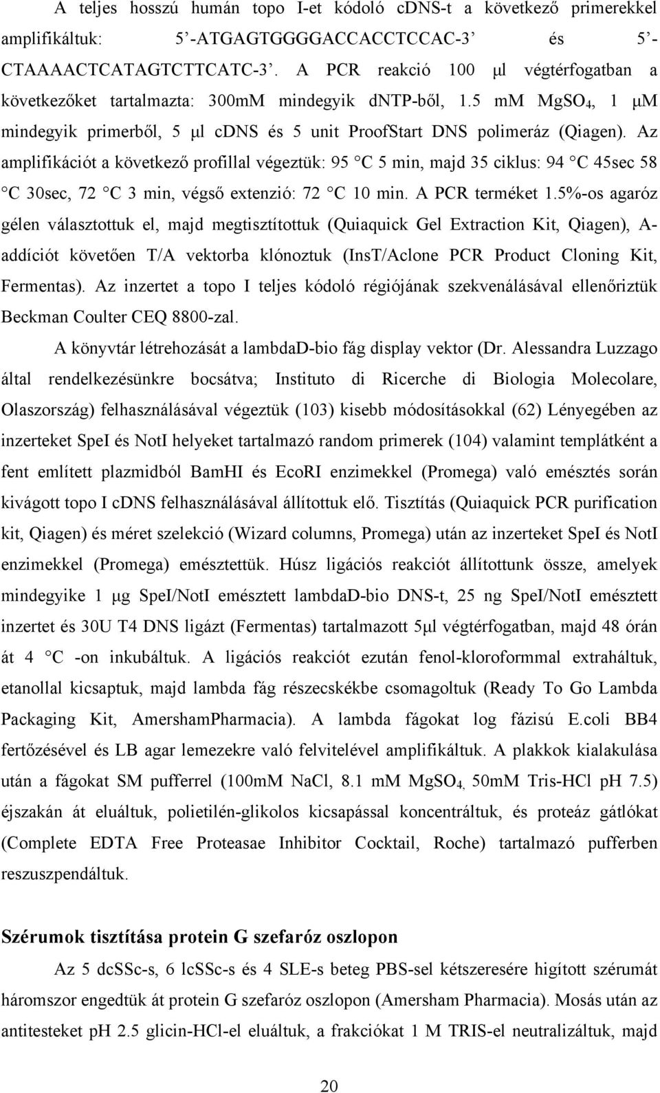Az amplifikációt a következő profillal végeztük: 95 C 5 min, majd 35 ciklus: 94 C 45sec 58 C 30sec, 72 C 3 min, végső extenzió: 72 C 10 min. A PCR terméket 1.