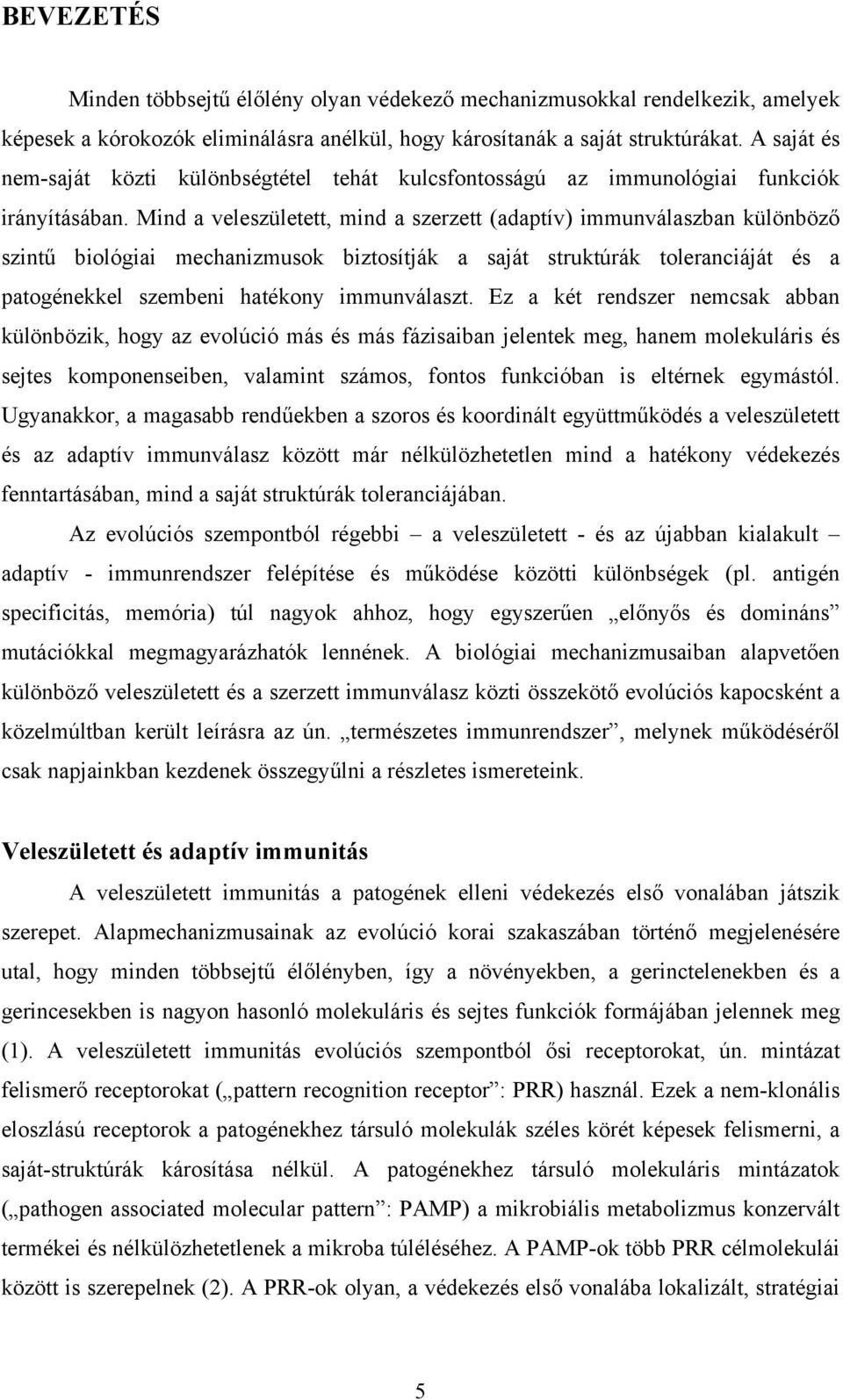 Mind a veleszületett, mind a szerzett (adaptív) immunválaszban különböző szintű biológiai mechanizmusok biztosítják a saját struktúrák toleranciáját és a patogénekkel szembeni hatékony immunválaszt.